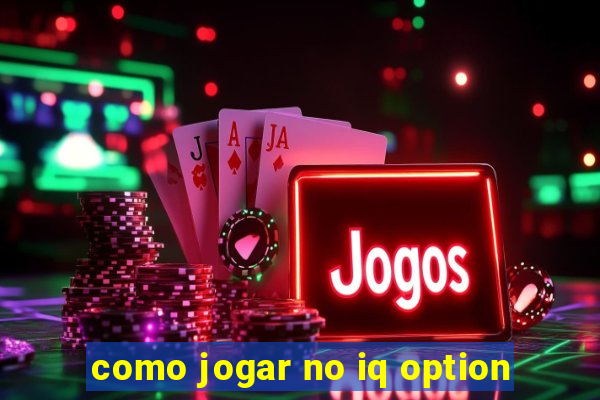 como jogar no iq option